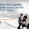 After the Layoffs: The Untold Impact on the Team That Stays